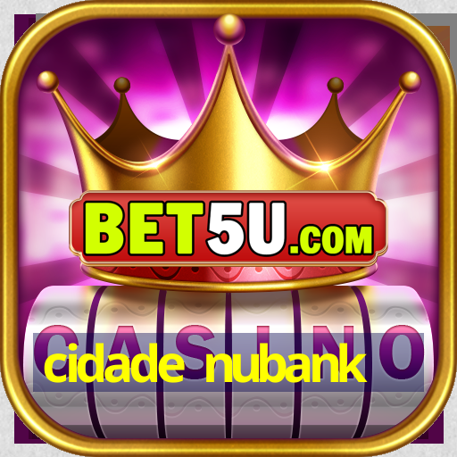 cidade nubank